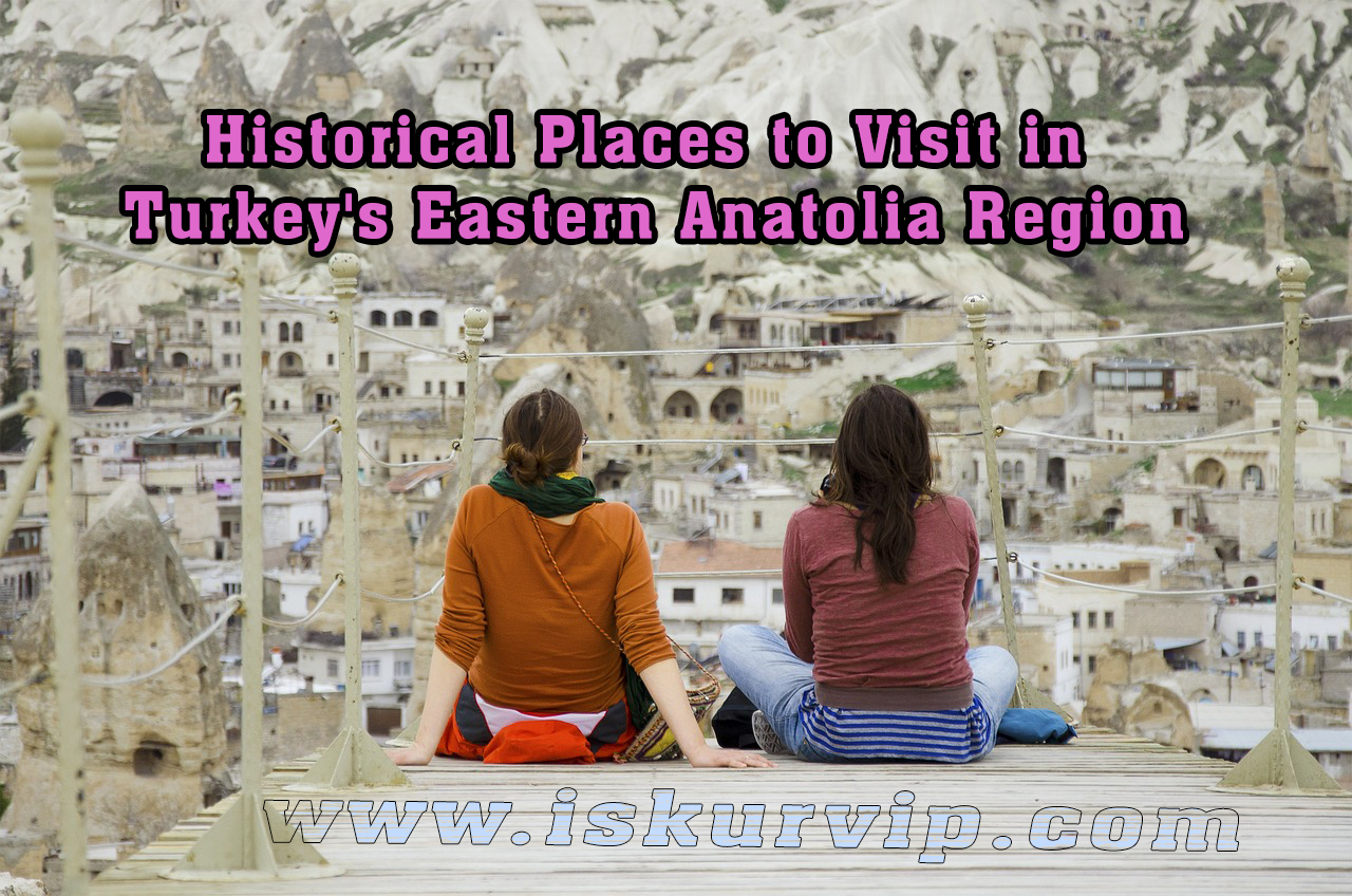 Historical Places to Visit in Turkey's Eastern Anatolia Region